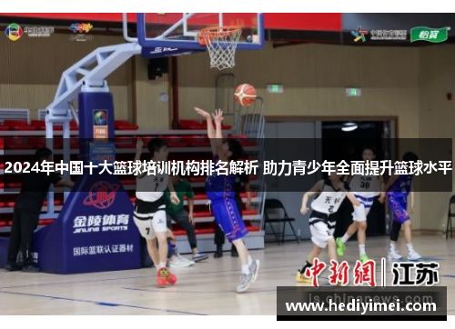 2024年中国十大篮球培训机构排名解析 助力青少年全面提升篮球水平