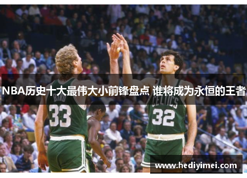 NBA历史十大最伟大小前锋盘点 谁将成为永恒的王者