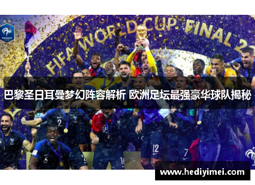 巴黎圣日耳曼梦幻阵容解析 欧洲足坛最强豪华球队揭秘