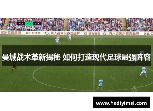 曼城战术革新揭秘 如何打造现代足球最强阵容