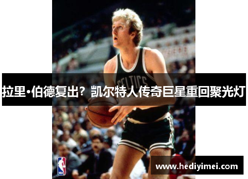 拉里·伯德复出？凯尔特人传奇巨星重回聚光灯