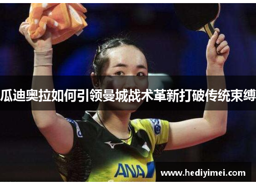 瓜迪奥拉如何引领曼城战术革新打破传统束缚