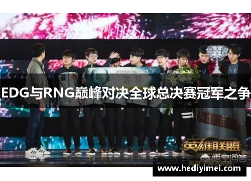 EDG与RNG巅峰对决全球总决赛冠军之争