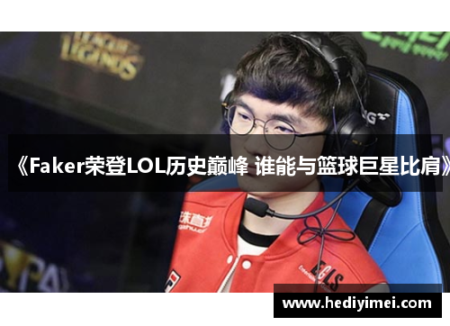 《Faker荣登LOL历史巅峰 谁能与篮球巨星比肩》