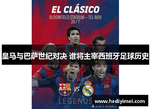 皇马与巴萨世纪对决 谁将主宰西班牙足球历史