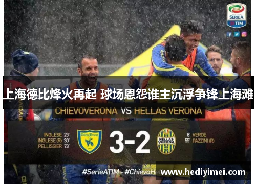 上海德比烽火再起 球场恩怨谁主沉浮争锋上海滩