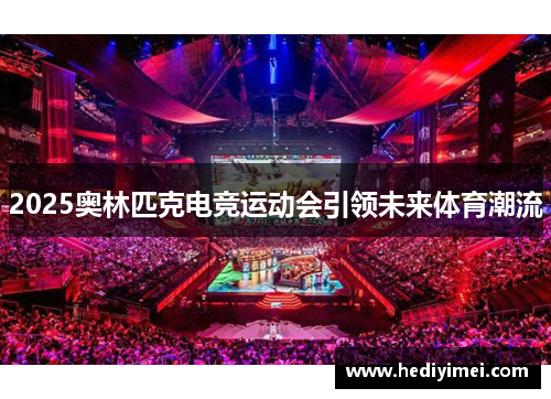 2025奥林匹克电竞运动会引领未来体育潮流