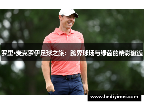罗里·麦克罗伊足球之旅：跨界球场与绿茵的精彩邂逅
