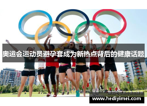 奥运会运动员避孕套成为新热点背后的健康话题